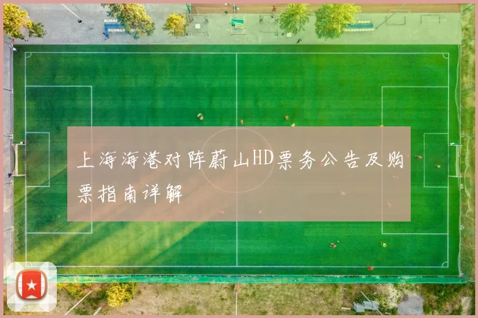 上海海港对阵蔚山HD票务公告及购票指南详解